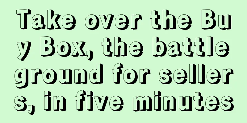 Take over the Buy Box, the battleground for sellers, in five minutes