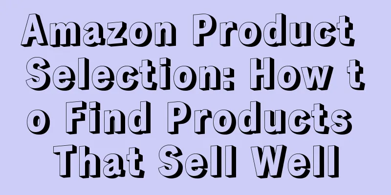 Amazon Product Selection: How to Find Products That Sell Well