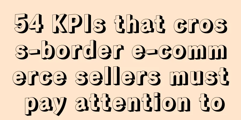 54 KPIs that cross-border e-commerce sellers must pay attention to