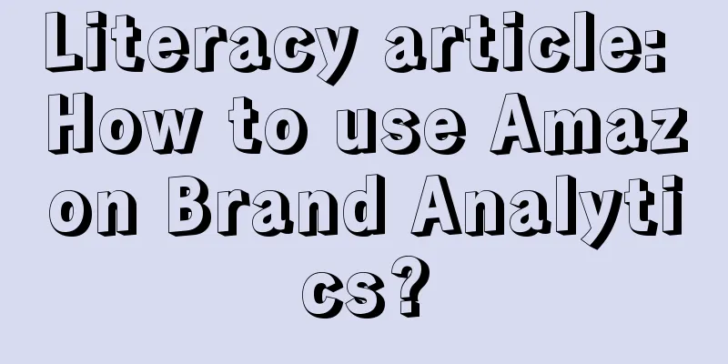 Literacy article: How to use Amazon Brand Analytics?