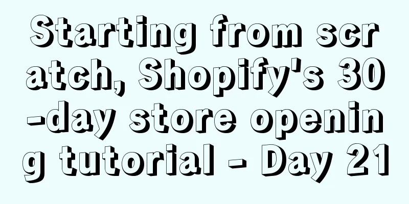 Starting from scratch, Shopify's 30-day store opening tutorial - Day 21