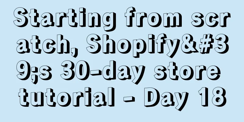 Starting from scratch, Shopify's 30-day store tutorial - Day 18