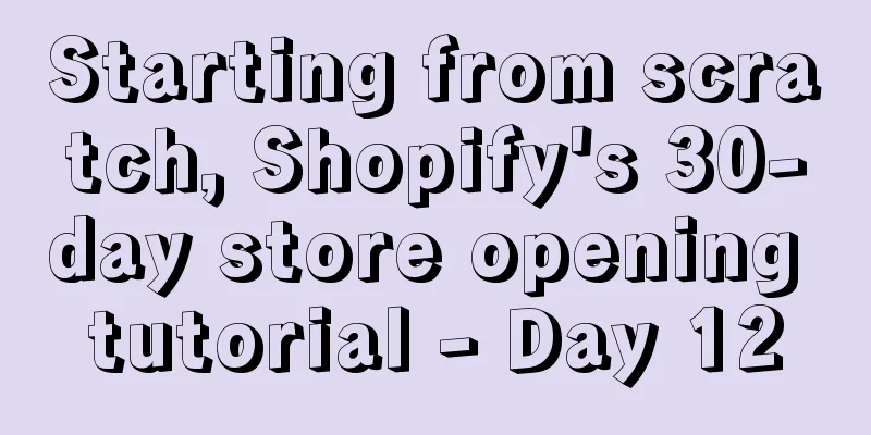 Starting from scratch, Shopify's 30-day store opening tutorial - Day 12