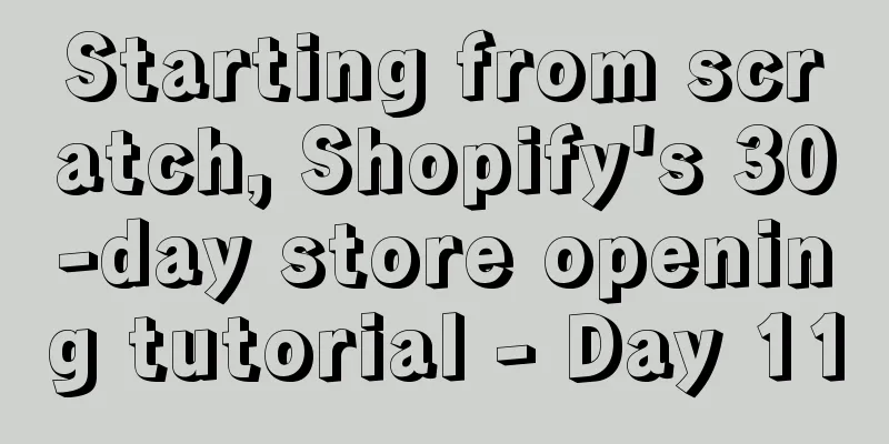 Starting from scratch, Shopify's 30-day store opening tutorial - Day 11