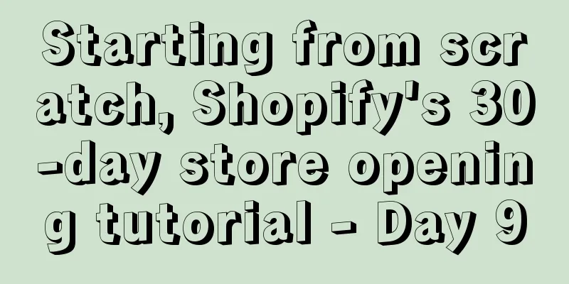 Starting from scratch, Shopify's 30-day store opening tutorial - Day 9