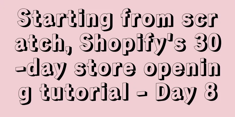 Starting from scratch, Shopify's 30-day store opening tutorial - Day 8