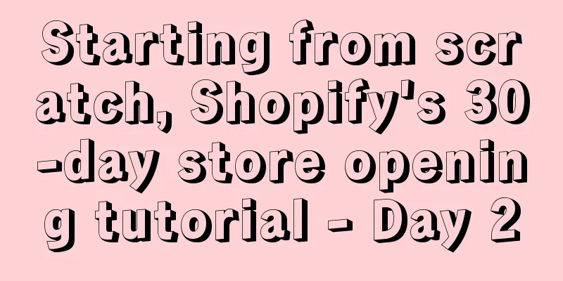 Starting from scratch, Shopify's 30-day store opening tutorial - Day 2