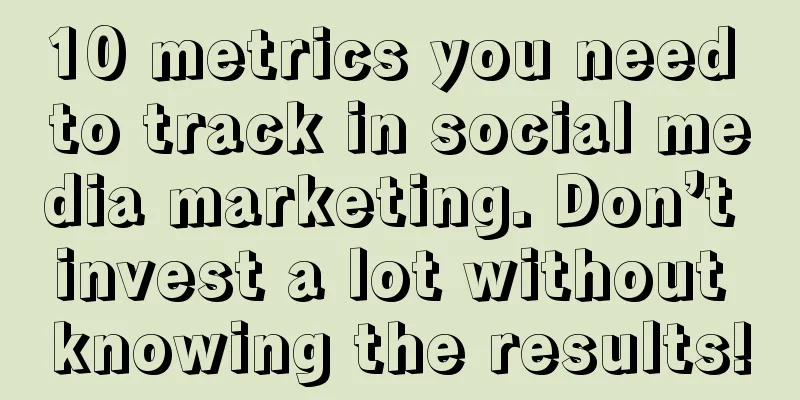10 metrics you need to track in social media marketing. Don’t invest a lot without knowing the results!