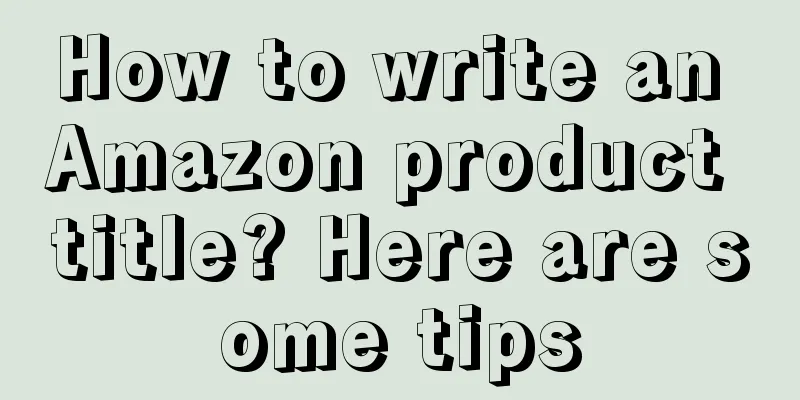 How to write an Amazon product title? Here are some tips