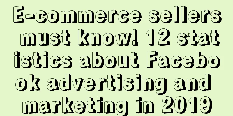E-commerce sellers must know! 12 statistics about Facebook advertising and marketing in 2019
