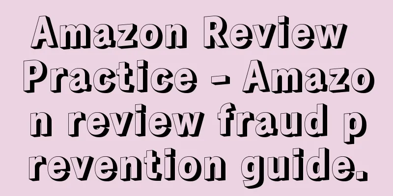 Amazon Review Practice - Amazon review fraud prevention guide.