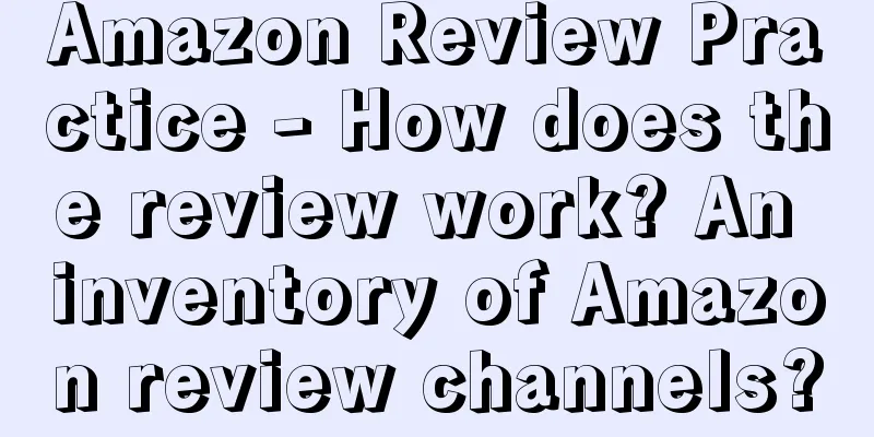 Amazon Review Practice - How does the review work? An inventory of Amazon review channels?