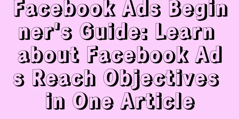 Facebook Ads Beginner's Guide: Learn about Facebook Ads Reach Objectives in One Article