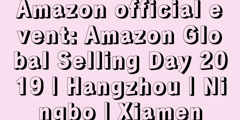 Amazon official event: Amazon Global Selling Day 2019 | Hangzhou | Ningbo | Xiamen
