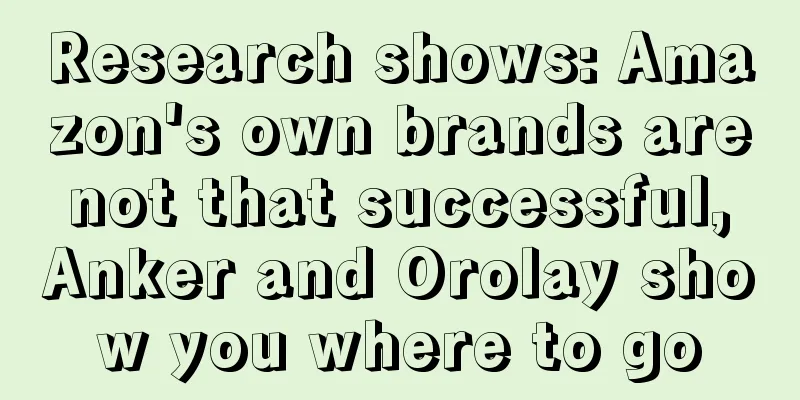 Research shows: Amazon's own brands are not that successful, Anker and Orolay show you where to go