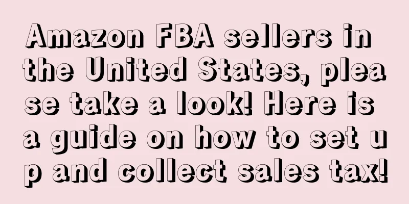 Amazon FBA sellers in the United States, please take a look! Here is a guide on how to set up and collect sales tax!