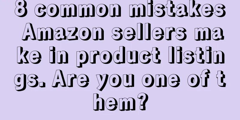 8 common mistakes Amazon sellers make in product listings. Are you one of them?