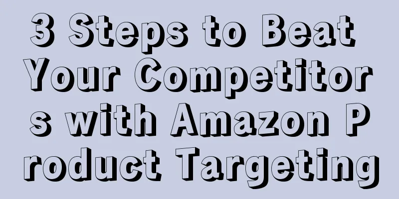 3 Steps to Beat Your Competitors with Amazon Product Targeting