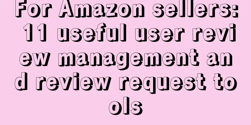 For Amazon sellers: 11 useful user review management and review request tools