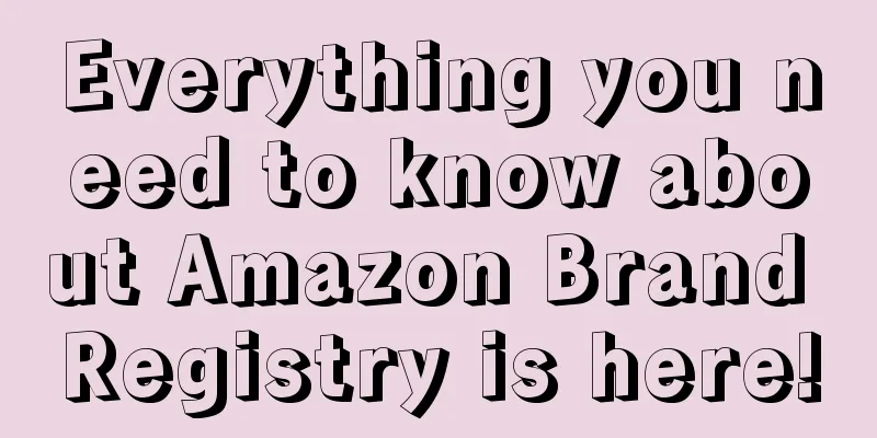 Everything you need to know about Amazon Brand Registry is here!