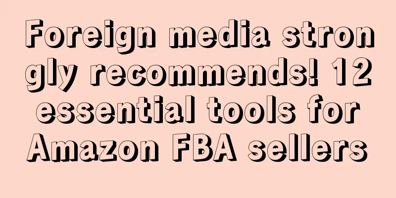 Foreign media strongly recommends! 12 essential tools for Amazon FBA sellers