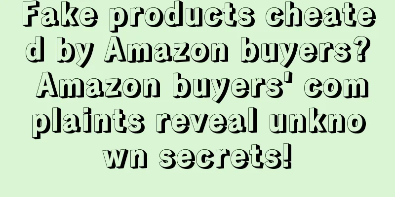 Fake products cheated by Amazon buyers? Amazon buyers' complaints reveal unknown secrets!