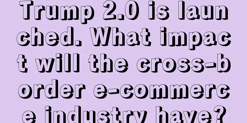Trump 2.0 is launched. What impact will the cross-border e-commerce industry have?