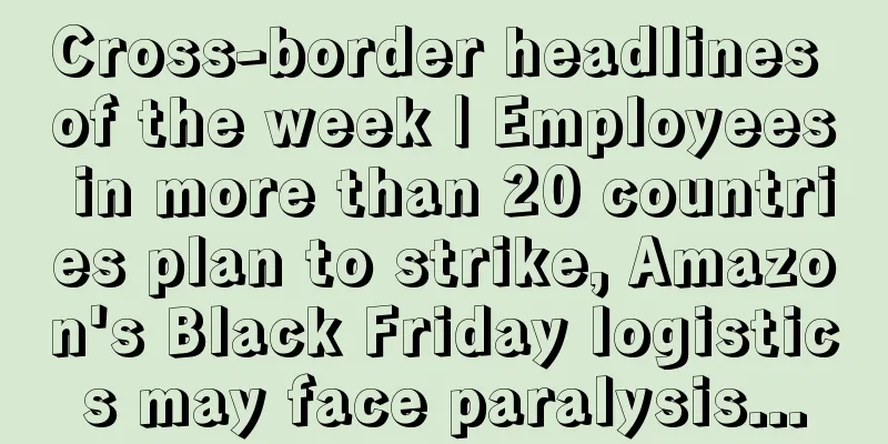 Cross-border headlines of the week | Employees in more than 20 countries plan to strike, Amazon's Black Friday logistics may face paralysis...