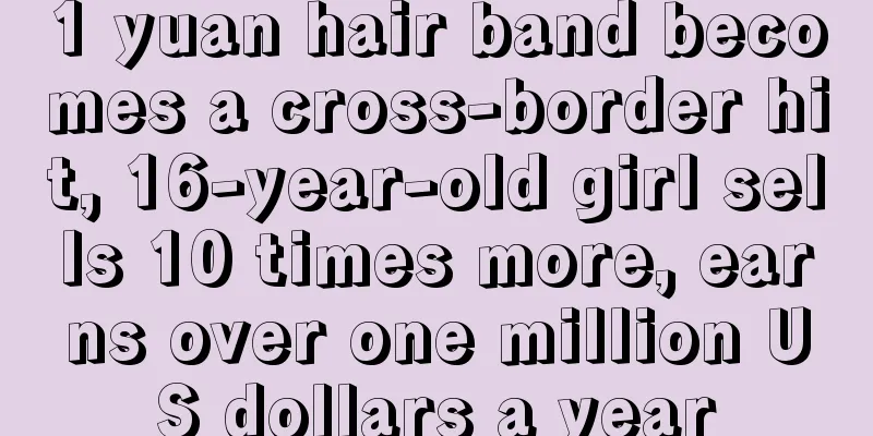 1 yuan hair band becomes a cross-border hit, 16-year-old girl sells 10 times more, earns over one million US dollars a year