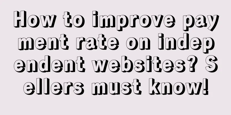 How to improve payment rate on independent websites? Sellers must know!
