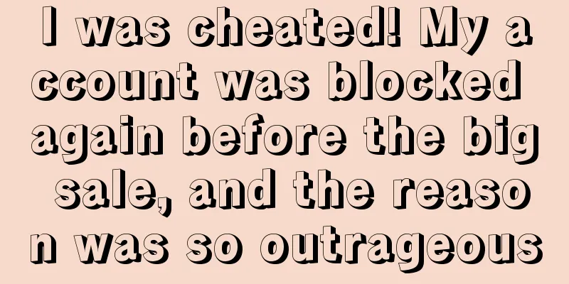 I was cheated! My account was blocked again before the big sale, and the reason was so outrageous