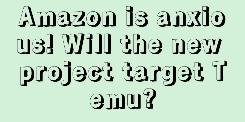 Amazon is anxious! Will the new project target Temu?