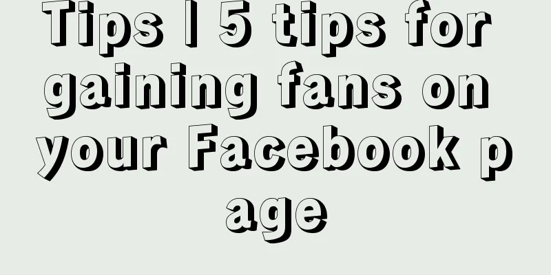 Tips | 5 tips for gaining fans on your Facebook page