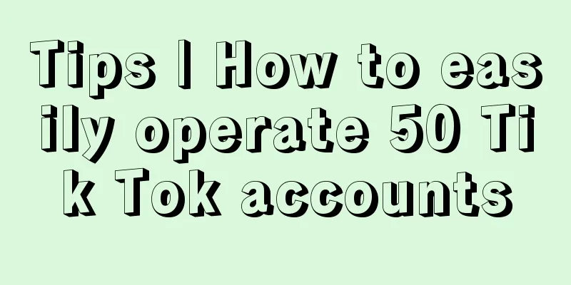 Tips | How to easily operate 50 Tik Tok accounts