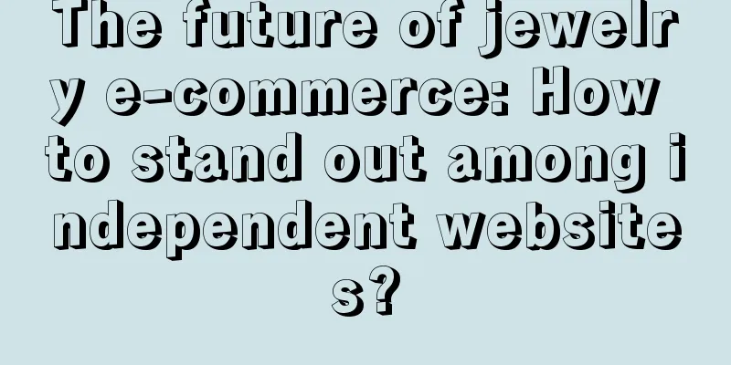 The future of jewelry e-commerce: How to stand out among independent websites?