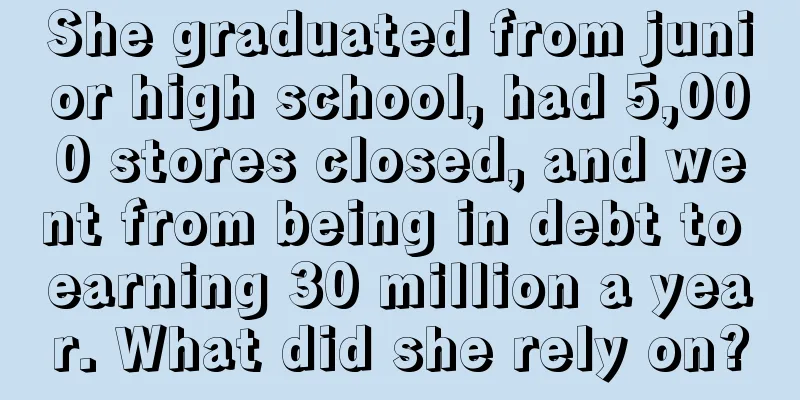 She graduated from junior high school, had 5,000 stores closed, and went from being in debt to earning 30 million a year. What did she rely on?