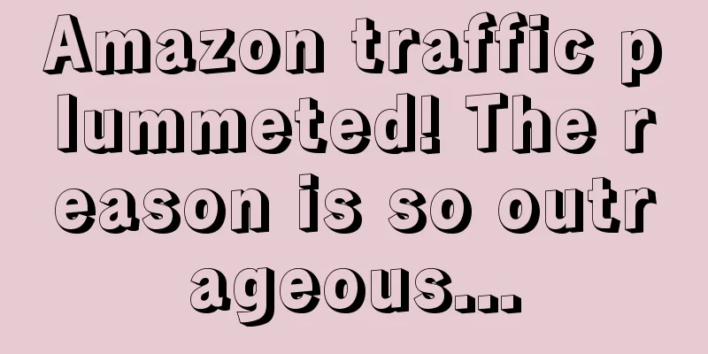 Amazon traffic plummeted! The reason is so outrageous...