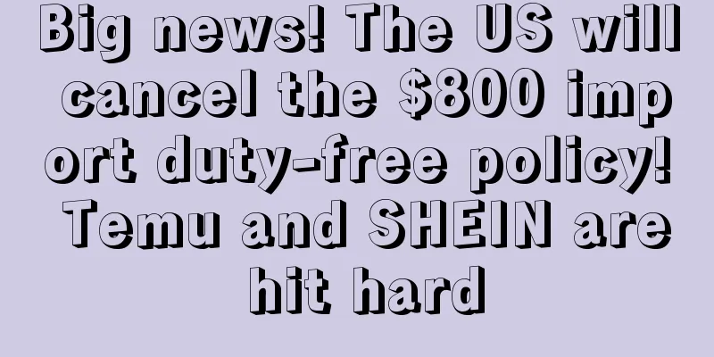 Big news! The US will cancel the $800 import duty-free policy! Temu and SHEIN are hit hard