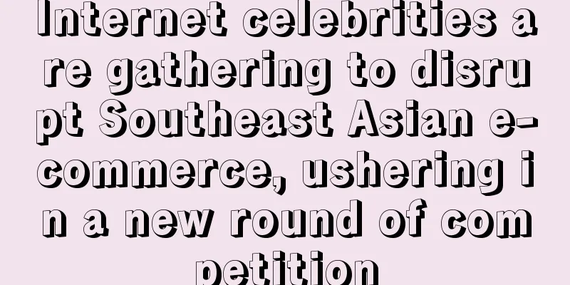 Internet celebrities are gathering to disrupt Southeast Asian e-commerce, ushering in a new round of competition