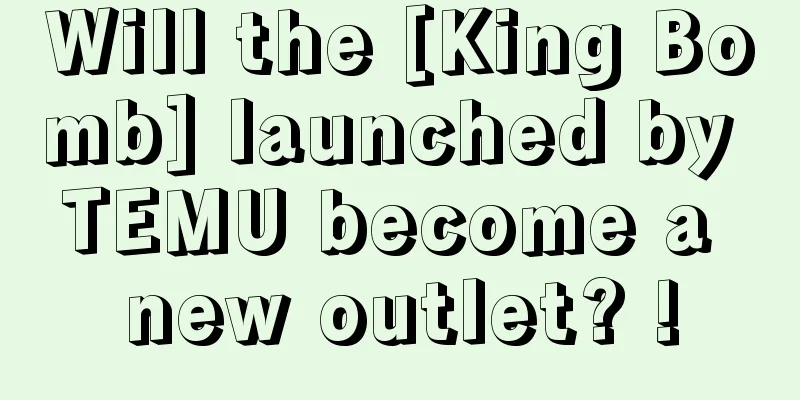 Will the [King Bomb] launched by TEMU become a new outlet? !