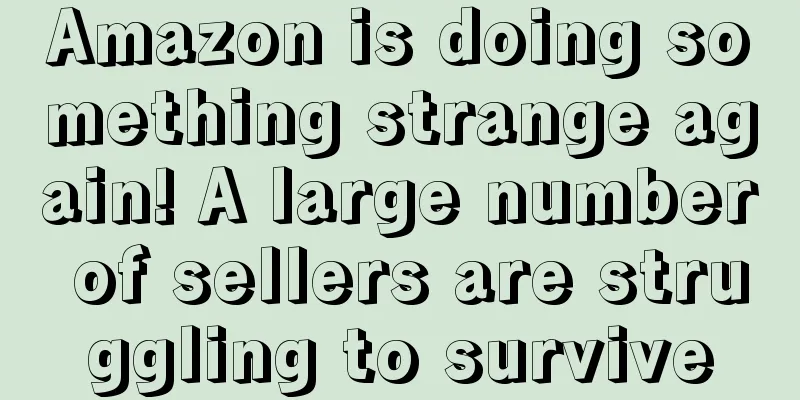 Amazon is doing something strange again! A large number of sellers are struggling to survive