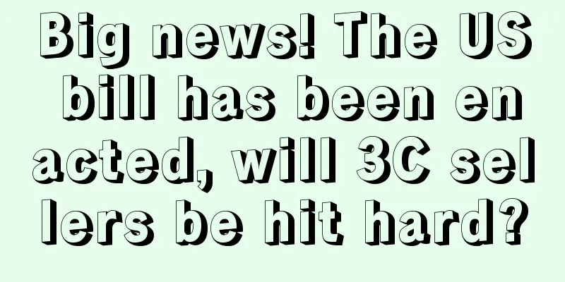 Big news! The US bill has been enacted, will 3C sellers be hit hard?