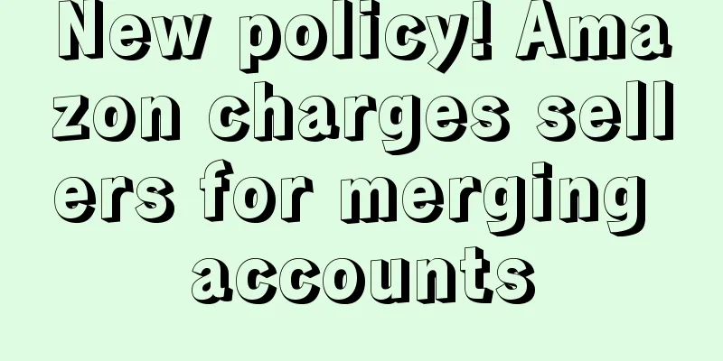 New policy! Amazon charges sellers for merging accounts