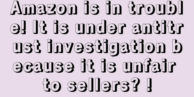 Amazon is in trouble! It is under antitrust investigation because it is unfair to sellers? !