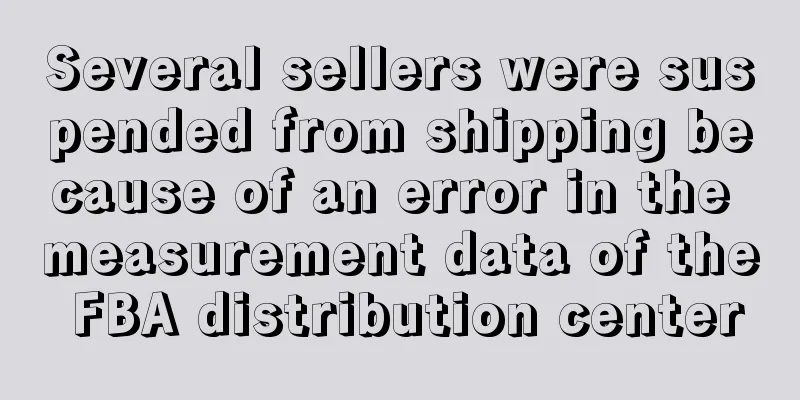 Several sellers were suspended from shipping because of an error in the measurement data of the FBA distribution center