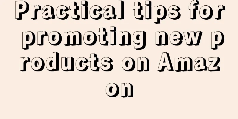 Practical tips for promoting new products on Amazon
