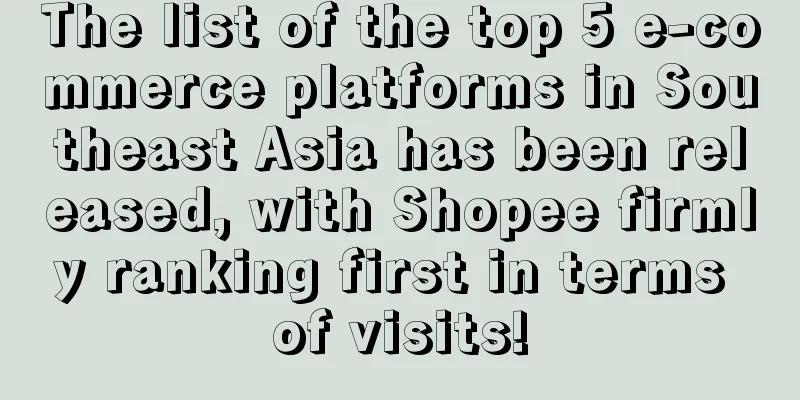 The list of the top 5 e-commerce platforms in Southeast Asia has been released, with Shopee firmly ranking first in terms of visits!