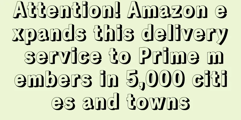 Attention! Amazon expands this delivery service to Prime members in 5,000 cities and towns