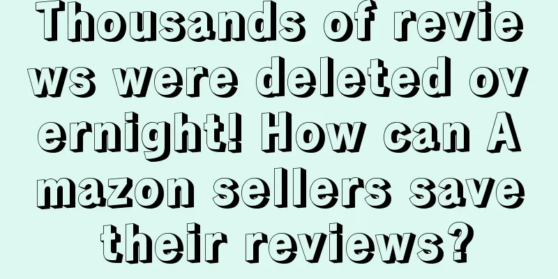 Thousands of reviews were deleted overnight! How can Amazon sellers save their reviews?