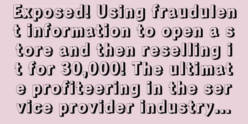 Exposed! Using fraudulent information to open a store and then reselling it for 30,000! The ultimate profiteering in the service provider industry...